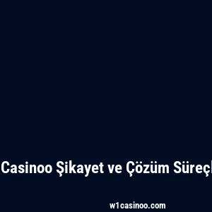 W1Casinoo Şikayet ve Çözüm Süreçleri